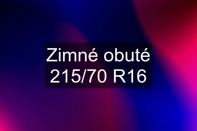 Zimné obuté 215/70 R16