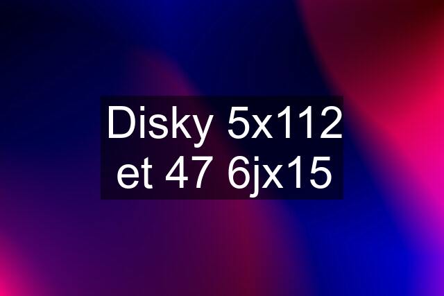 Disky 5x112 et 47 6jx15