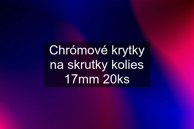 Chrómové krytky na skrutky kolies 17mm 20ks