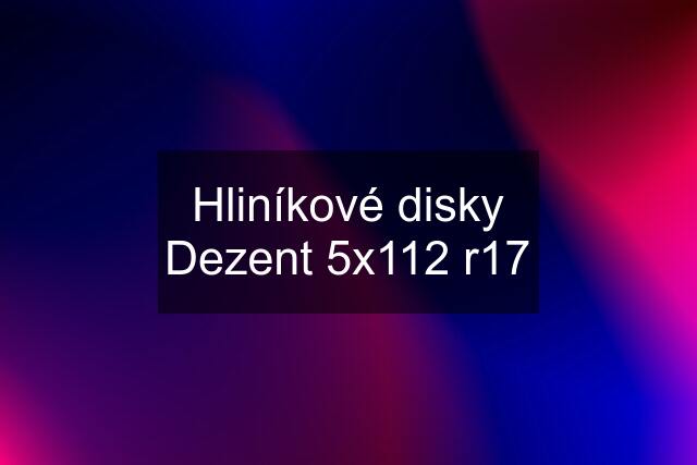 Hliníkové disky Dezent 5x112 r17