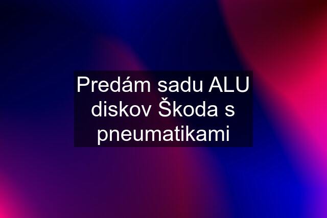 Predám sadu ALU diskov Škoda s pneumatikami