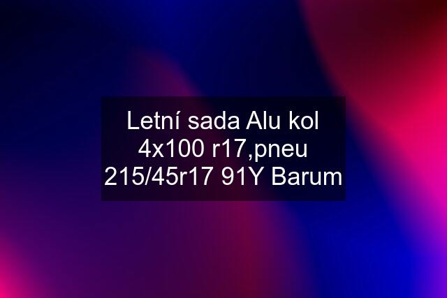 Letní sada Alu kol 4x100 r17,pneu 215/45r17 91Y Barum