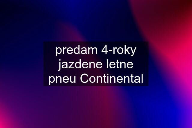 predam 4-roky jazdene letne pneu Continental