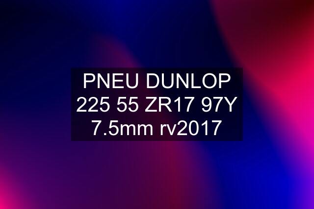 PNEU DUNLOP 225 55 ZR17 97Y 7.5mm rv2017