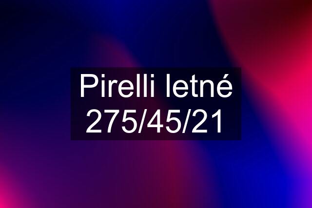 Pirelli letné 275/45/21