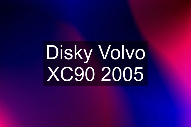 Disky Volvo XC90 2005