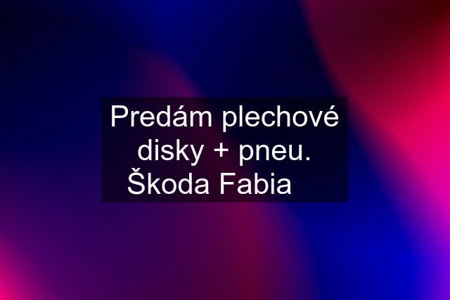 Predám plechové disky + pneu. Škoda Fabia ✅