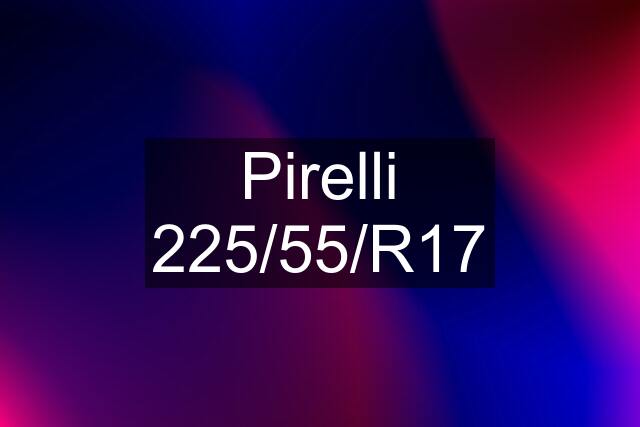 Pirelli 225/55/R17