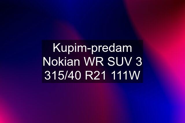 Kupim-predam Nokian WR SUV 3 315/40 R21 111W