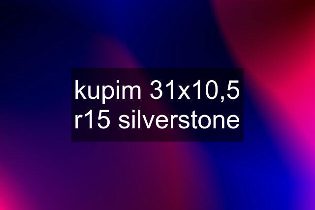 kupim 31x10,5 r15 silverstone