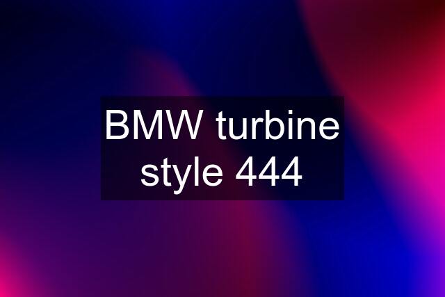 BMW turbine style 444