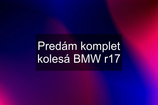 Predám komplet kolesá BMW r17