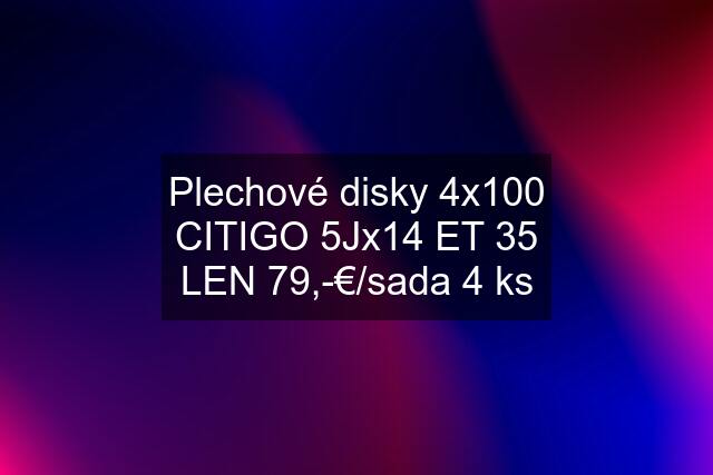 Plechové disky 4x100 CITIGO 5Jx14 ET 35 LEN 79,-€/sada 4 ks