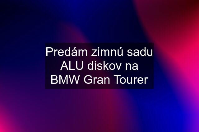 Predám zimnú sadu ALU diskov na BMW Gran Tourer