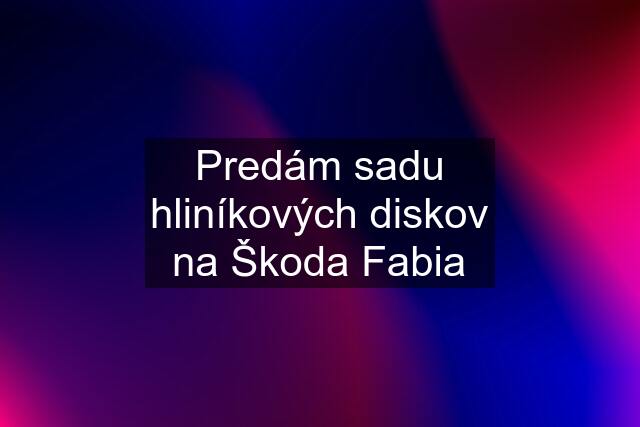 Predám sadu hliníkových diskov na Škoda Fabia