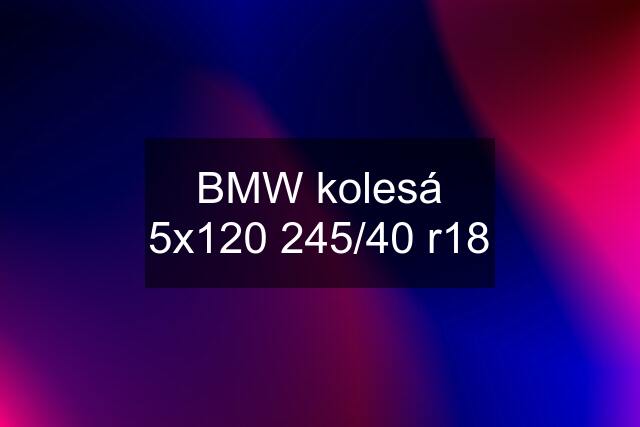 BMW kolesá 5x120 245/40 r18