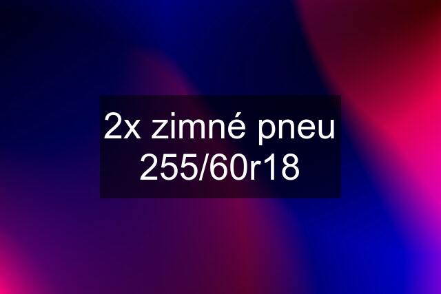 2x zimné pneu 255/60r18