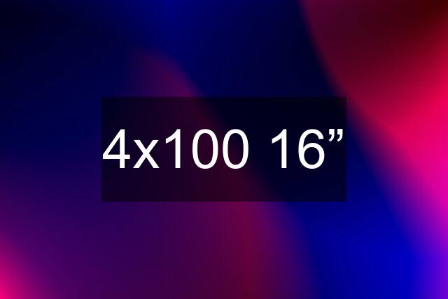 4x100 16”