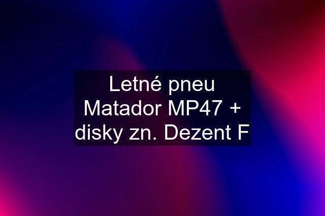 Letné pneu Matador MP47 + disky zn. Dezent F