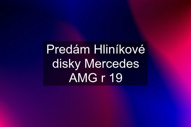 Predám Hliníkové disky Mercedes AMG r 19
