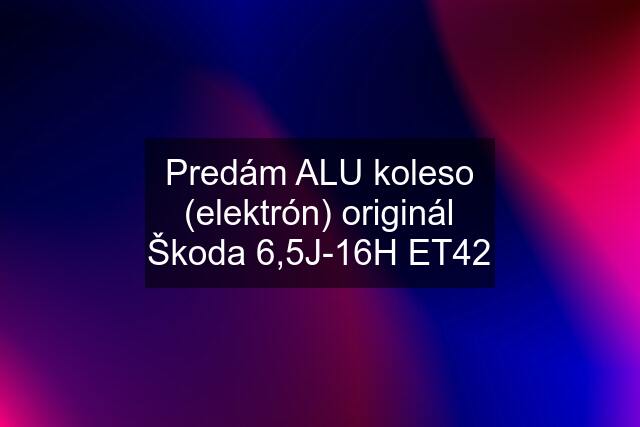 Predám ALU koleso ("elektrón") originál Škoda 6,5J-16H ET42