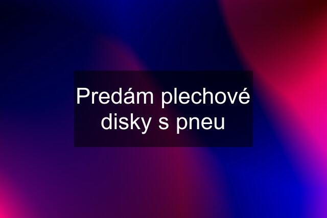 Predám plechové disky s pneu