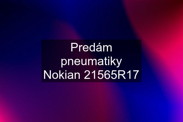 Predám pneumatiky Nokian 21565R17