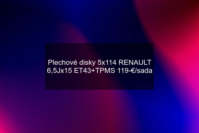 Plechové disky 5x114 RENAULT 6,5Jx15 ET43+TPMS 119-€/sada