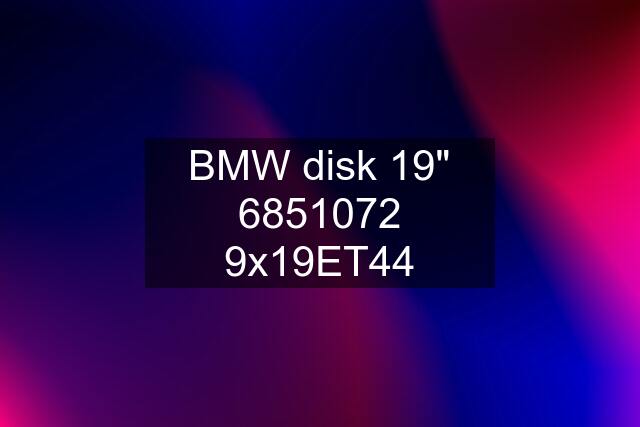 BMW disk 19" 6851072 9x19ET44