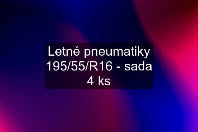 Letné pneumatiky 195/55/R16 - sada 4 ks