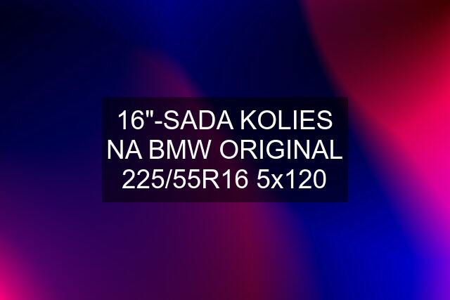 16"-SADA KOLIES NA BMW ORIGINAL 225/55R16 5x120