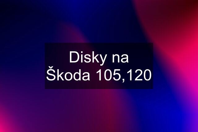 Disky na Škoda 105,120