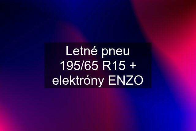 Letné pneu 195/65 R15 + elektróny ENZO