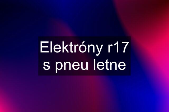 Elektróny r17 s pneu letne