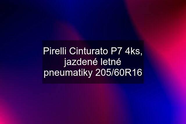 Pirelli Cinturato P7 4ks, jazdené letné pneumatiky 205/60R16