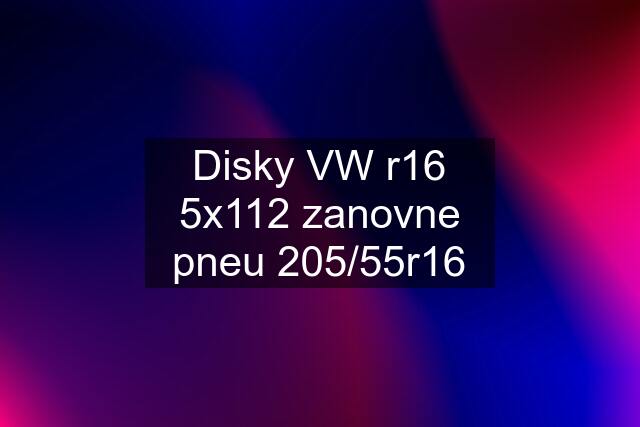 Disky VW r16 5x112 zanovne pneu 205/55r16