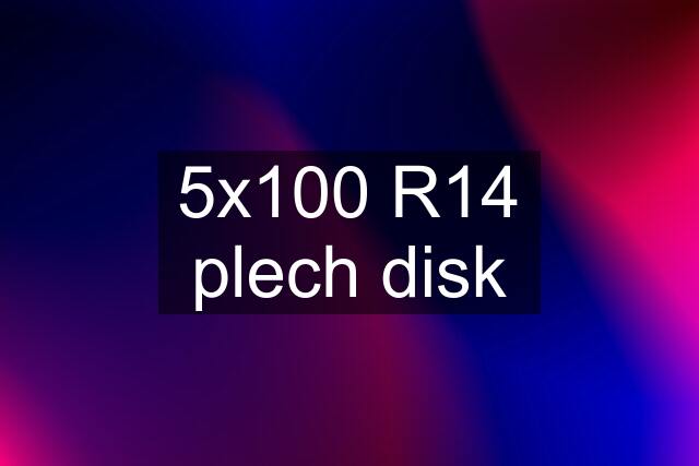 5x100 R14 plech disk
