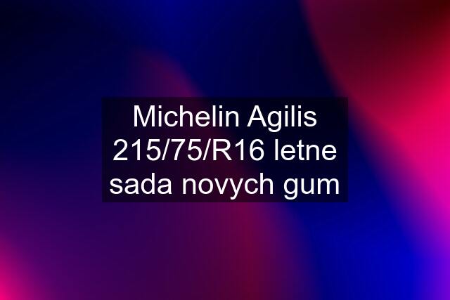 Michelin Agilis 215/75/R16 letne sada novych gum