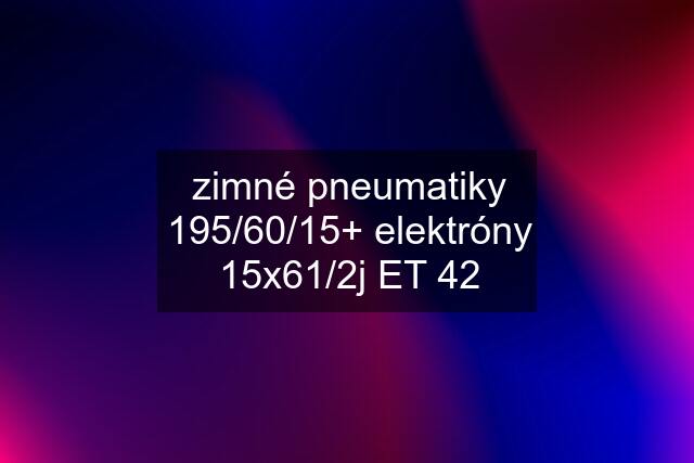 zimné pneumatiky 195/60/15+ elektróny 15x61/2j ET 42