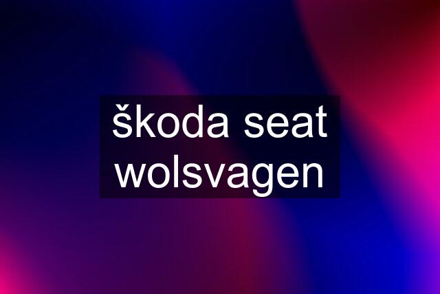 škoda seat wolsvagen