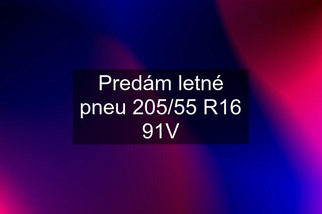 Predám letné pneu 205/55 R16 91V