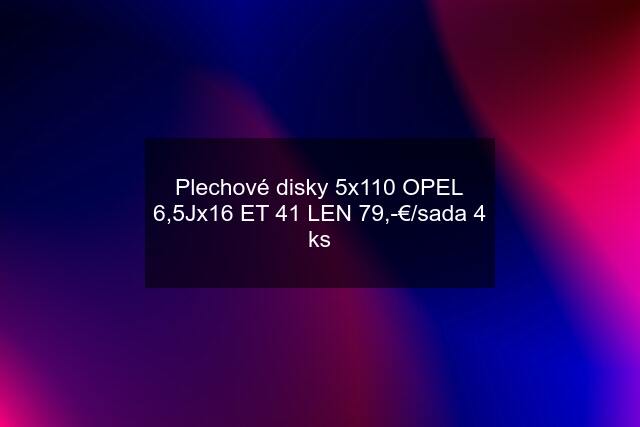 Plechové disky 5x110 OPEL 6,5Jx16 ET 41 LEN 79,-€/sada 4 ks