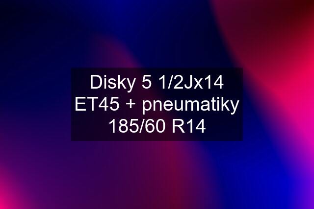 Disky 5 1/2Jx14 ET45 + pneumatiky 185/60 R14