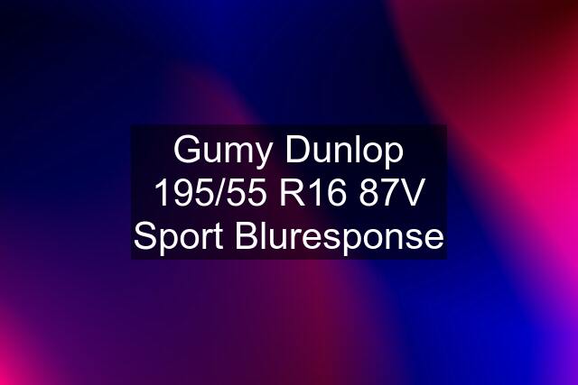 Gumy Dunlop 195/55 R16 87V Sport Bluresponse