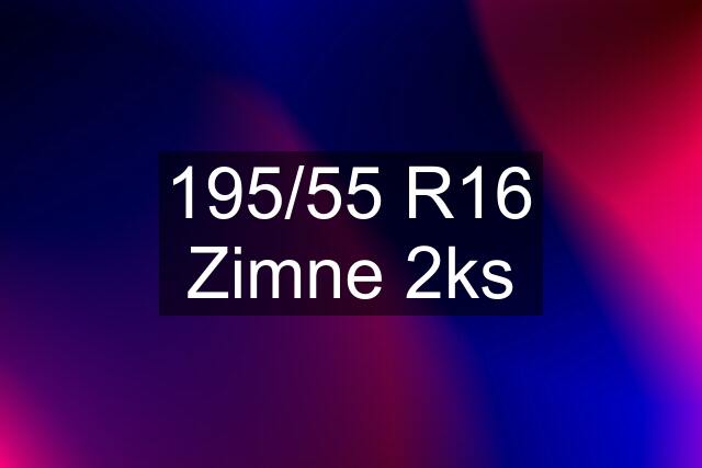 195/55 R16 Zimne 2ks