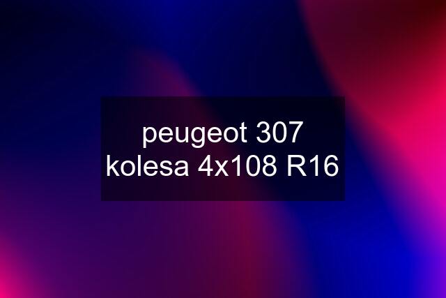 peugeot 307 kolesa 4x108 R16