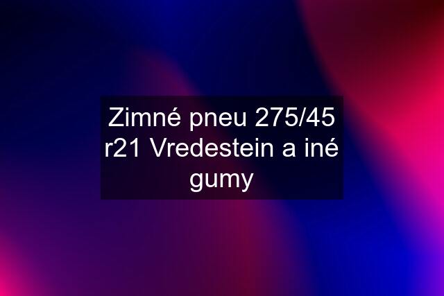 Zimné pneu 275/45 r21 Vredestein a iné gumy