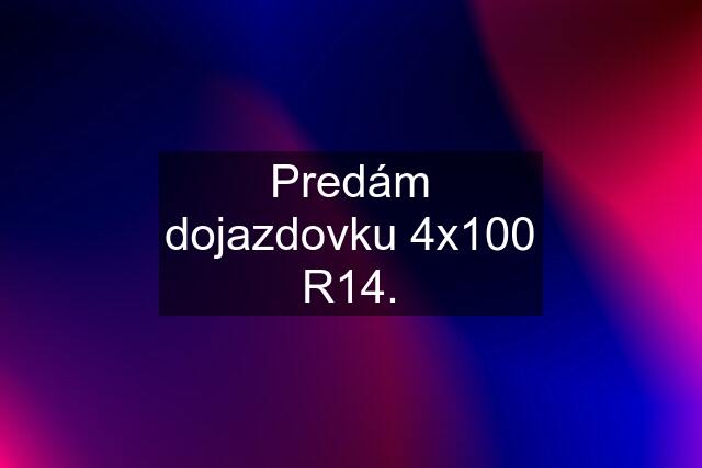 Predám dojazdovku 4x100 R14.