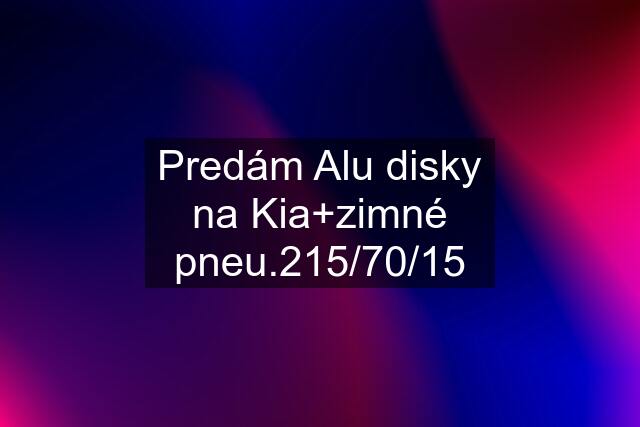 Predám Alu disky na Kia+zimné pneu.215/70/15