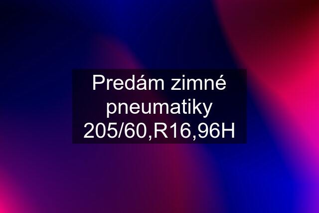 Predám zimné pneumatiky 205/60,R16,96H